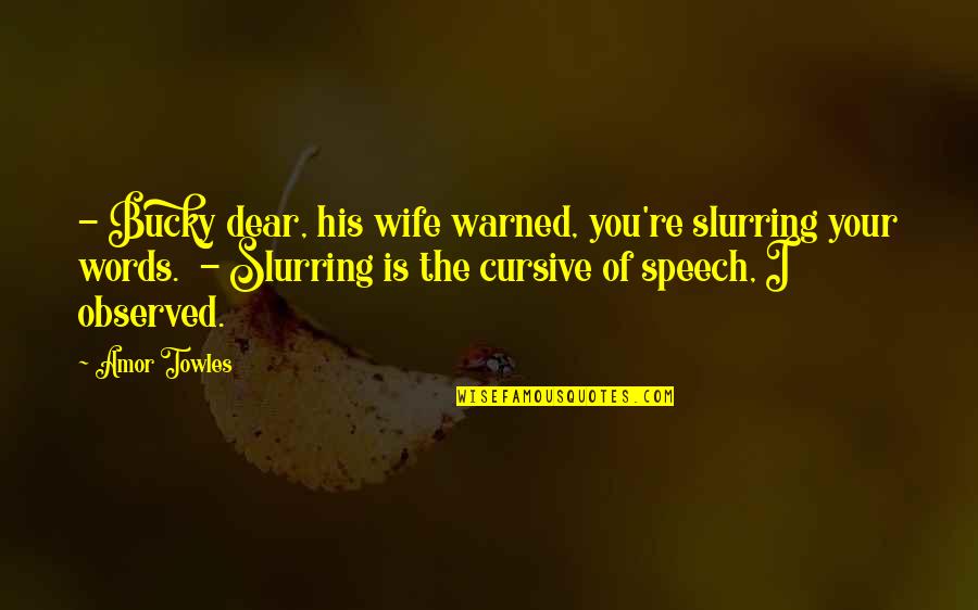 Drinking Alcohol Quotes By Amor Towles: - Bucky dear, his wife warned, you're slurring