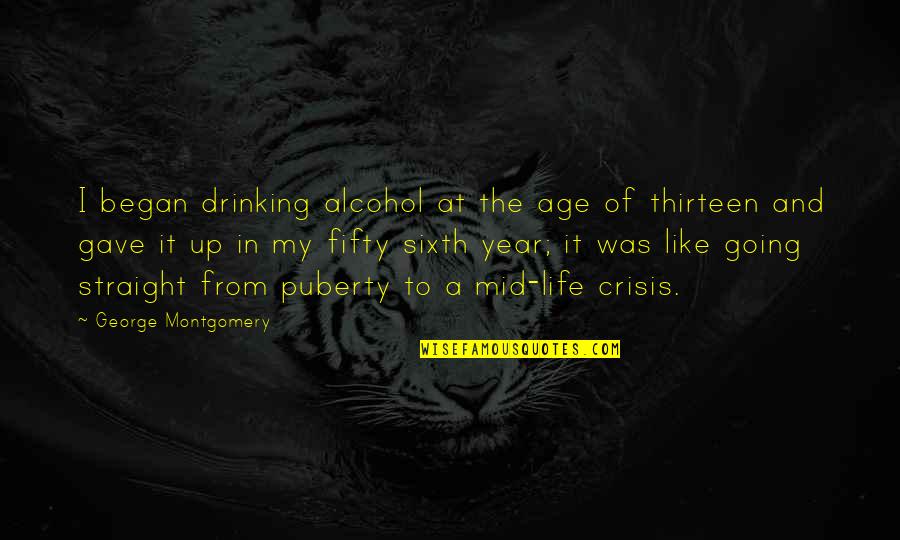 Drinking Alcohol Quotes By George Montgomery: I began drinking alcohol at the age of