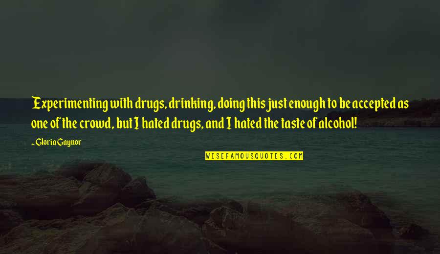 Drinking Alcohol Quotes By Gloria Gaynor: Experimenting with drugs, drinking, doing this just enough