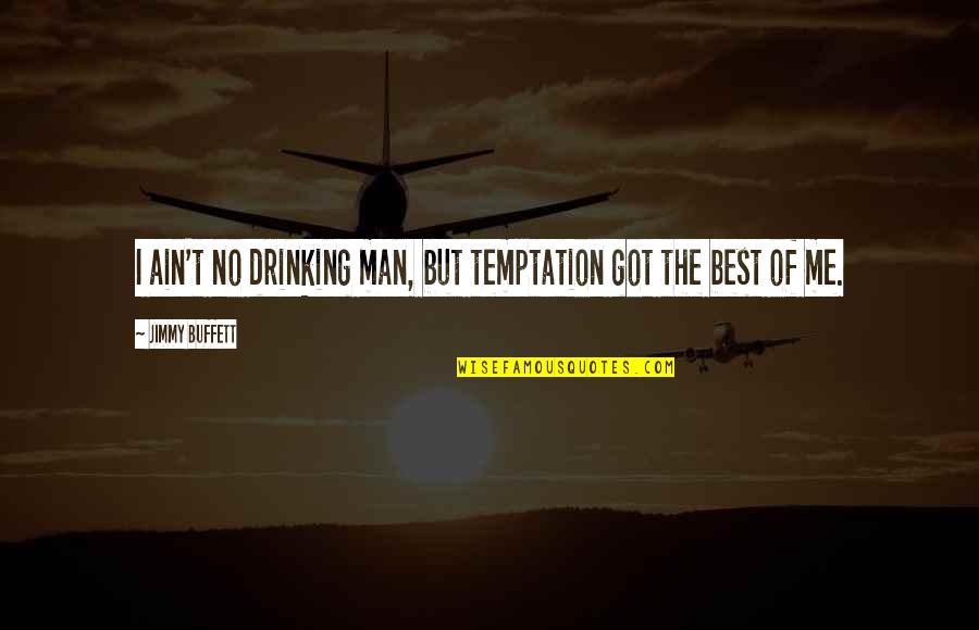 Drinking Alcohol Quotes By Jimmy Buffett: I ain't no drinking man, but temptation got