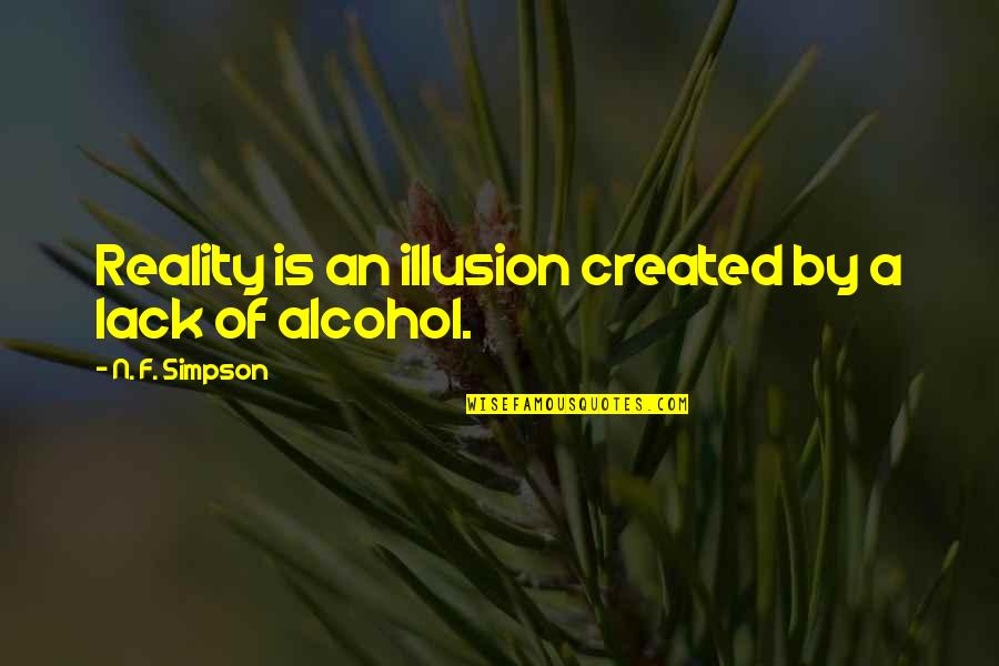 Drinking Alcohol Quotes By N. F. Simpson: Reality is an illusion created by a lack
