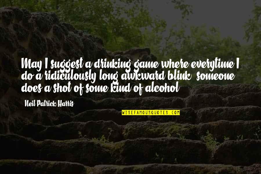 Drinking Alcohol Quotes By Neil Patrick Harris: May I suggest a drinking game where everytime