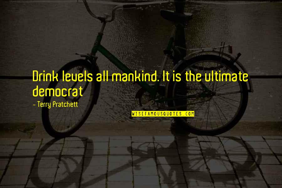 Drinking Alcohol Quotes By Terry Pratchett: Drink levels all mankind. It is the ultimate