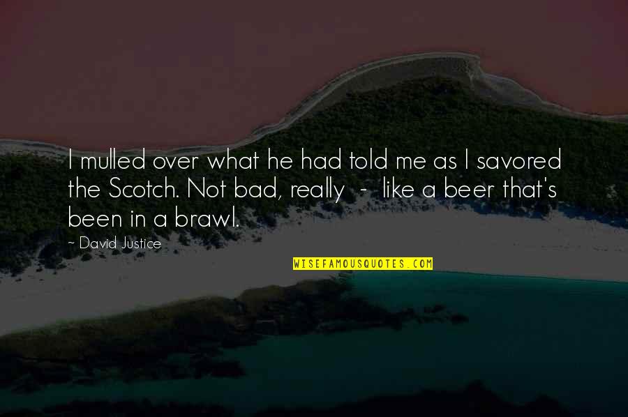 Drinking Alcohol Too Much Quotes By David Justice: I mulled over what he had told me Drinking Alcohol Too Much Quotes By David Justice: I mulled over what he had told me