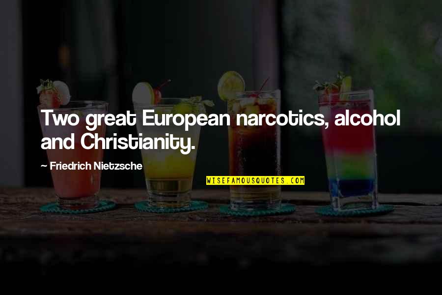 Drinking Alcohol Too Much Quotes By Friedrich Nietzsche: Two great European narcotics, alcohol and Christianity. Drinking Alcohol Too Much Quotes By Friedrich Nietzsche: Two great European narcotics, alcohol and Christianity.
