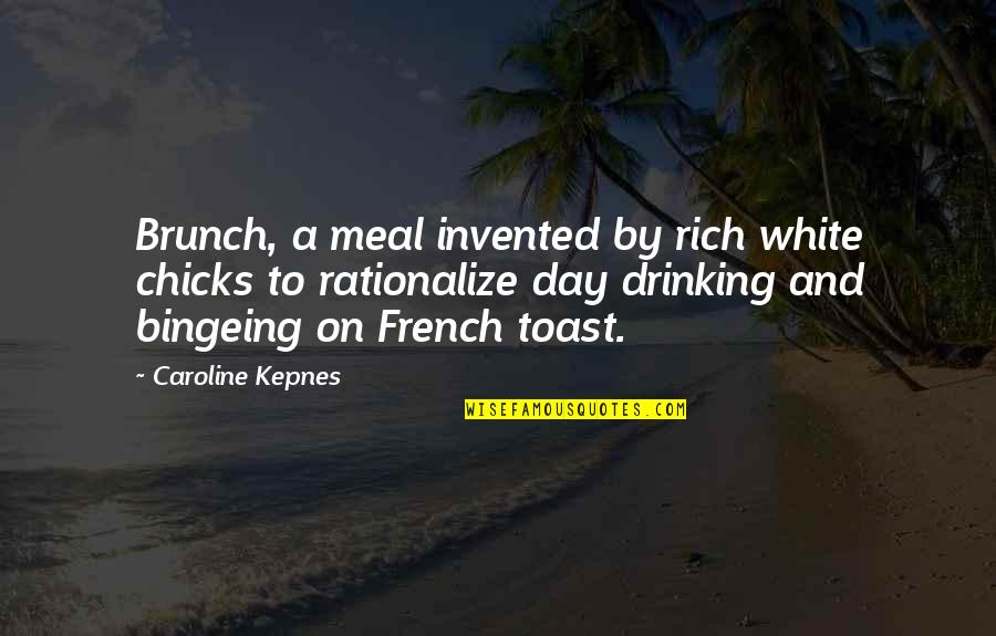 Drinking All Day Quotes By Caroline Kepnes: Brunch, a meal invented by rich white chicks
