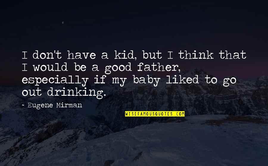 Drinking All Day Quotes By Eugene Mirman: I don't have a kid, but I think