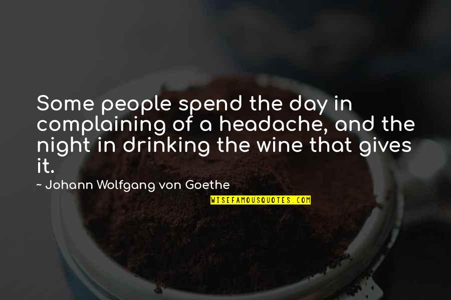 Drinking All Day Quotes By Johann Wolfgang Von Goethe: Some people spend the day in complaining of