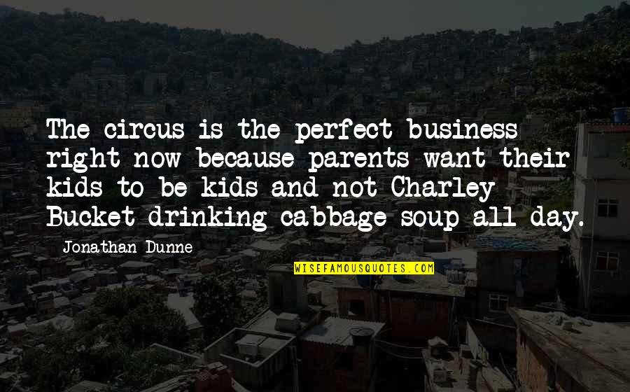 Drinking All Day Quotes By Jonathan Dunne: The circus is the perfect business right now