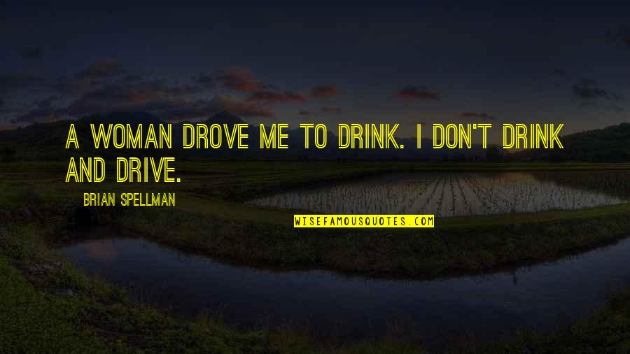 Drinking And Driving Quotes By Brian Spellman: A woman drove me to drink. I don't