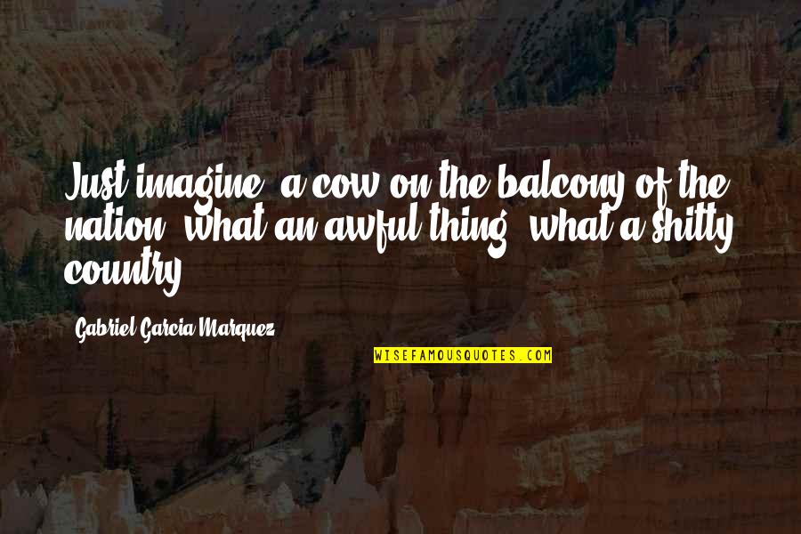 Drinking And Driving Quotes By Gabriel Garcia Marquez: Just imagine, a cow on the balcony of