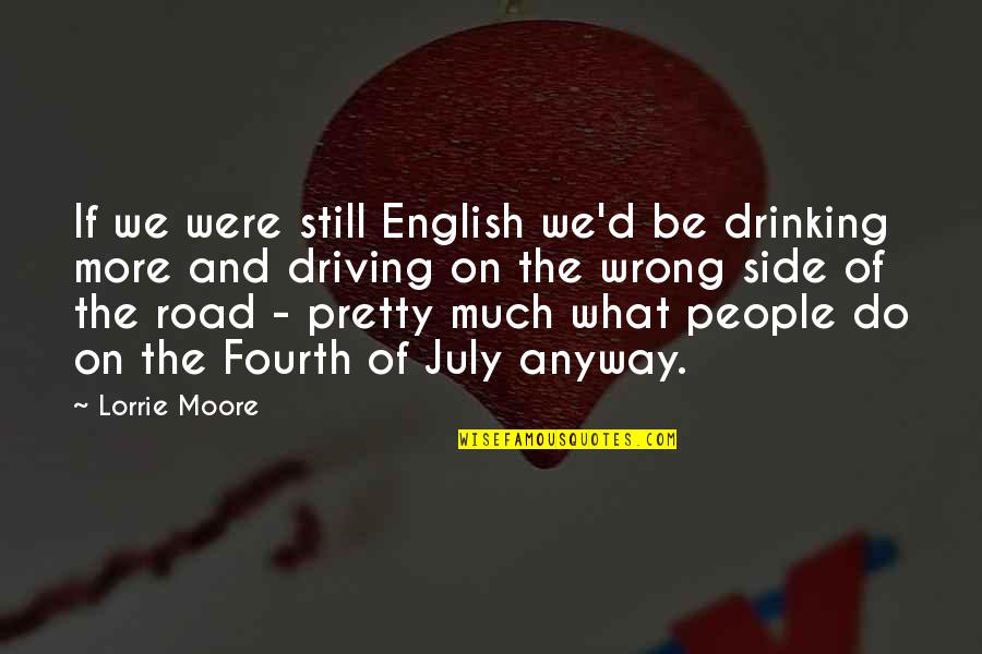 Drinking And Driving Quotes By Lorrie Moore: If we were still English we'd be drinking