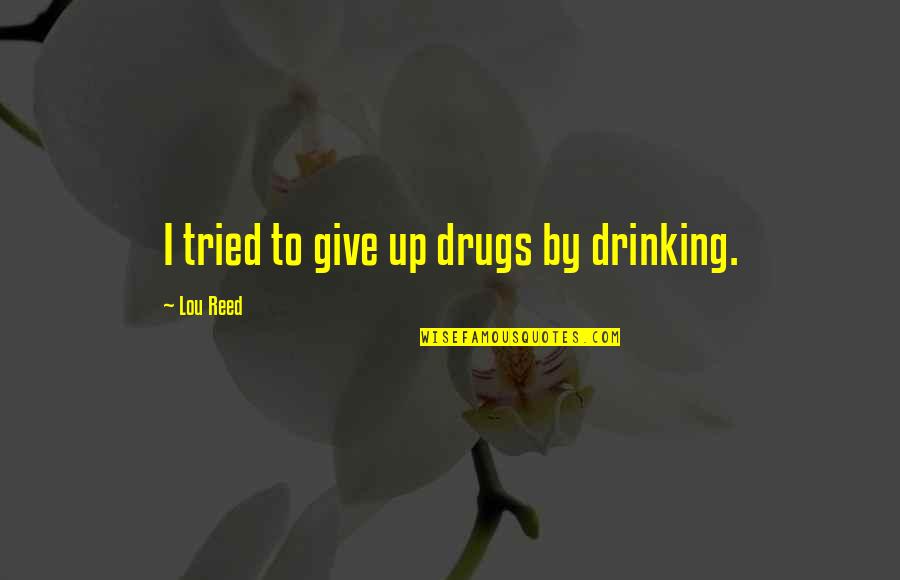 Drinking And Drugs Quotes By Lou Reed: I tried to give up drugs by drinking. Drinking And Drugs Quotes By Lou Reed: I tried to give up drugs by drinking.