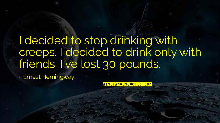 Drinking And Friends Quotes By Ernest Hemingway,: I decided to stop drinking with creeps. I Drinking And Friends Quotes By Ernest Hemingway,: I decided to stop drinking with creeps. I
