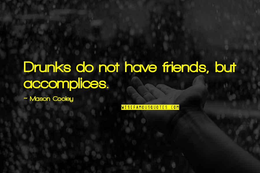 Drinking And Friends Quotes By Mason Cooley: Drunks do not have friends, but accomplices.