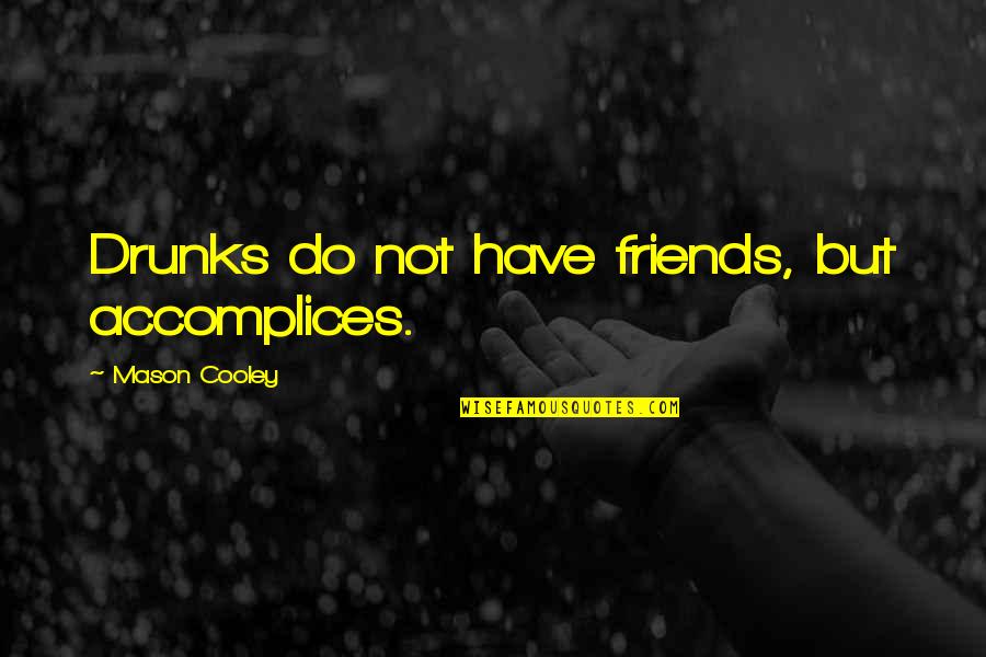 Drinking And Friends Quotes By Mason Cooley: Drunks do not have friends, but accomplices. Drinking And Friends Quotes By Mason Cooley: Drunks do not have friends, but accomplices.