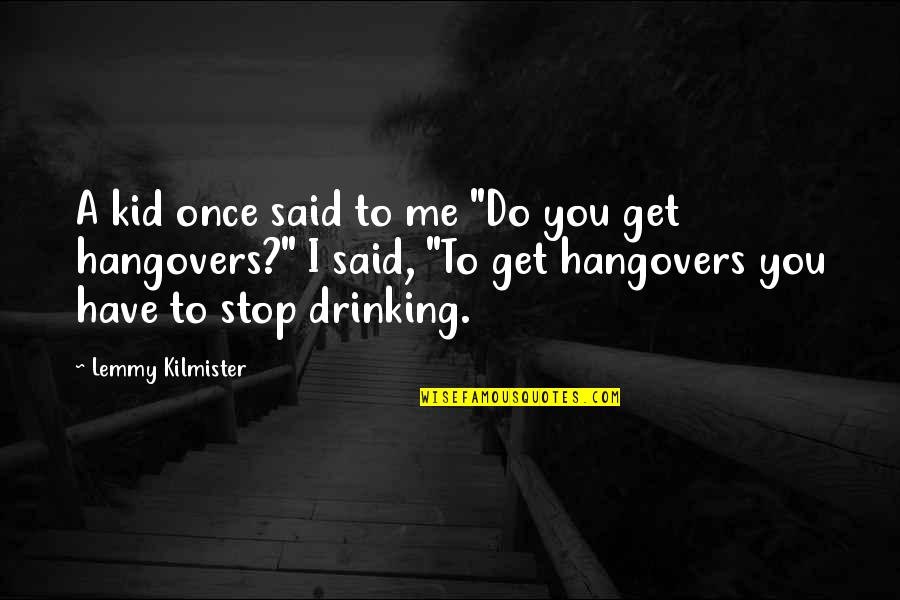 Drinking And Hangovers Quotes By Lemmy Kilmister: A kid once said to me "Do you