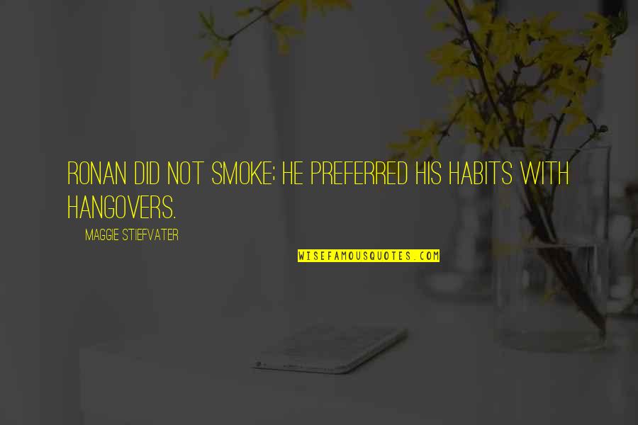 Drinking And Hangovers Quotes By Maggie Stiefvater: Ronan did not smoke; he preferred his habits