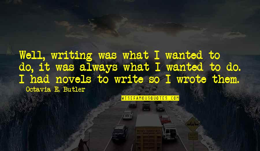 Drinking And Living Life Quotes By Octavia E. Butler: Well, writing was what I wanted to do,