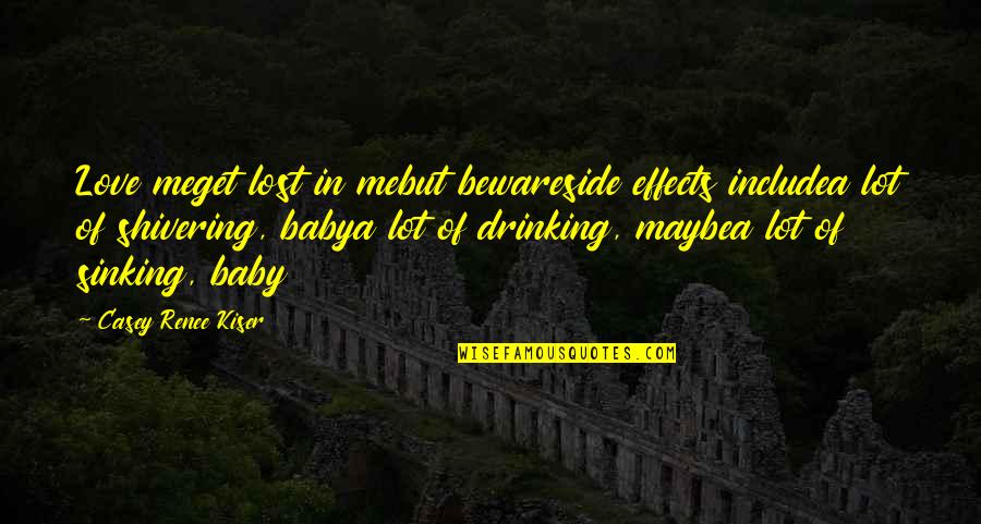 Drinking And Love Quotes By Casey Renee Kiser: Love meget lost in mebut bewareside effects includea