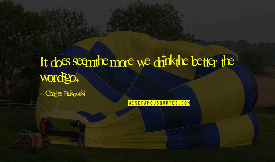 Drinking And Love Quotes By Charles Bukowski: It does seemthe more we drinkthe better the