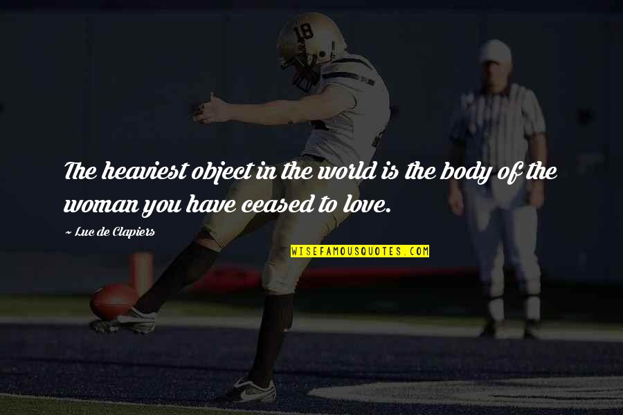 Drinking And Love Quotes By Luc De Clapiers: The heaviest object in the world is the Drinking And Love Quotes By Luc De Clapiers: The heaviest object in the world is the