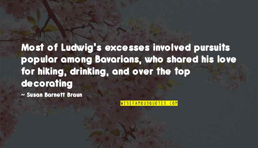 Drinking And Love Quotes By Susan Barnett Braun: Most of Ludwig's excesses involved pursuits popular among