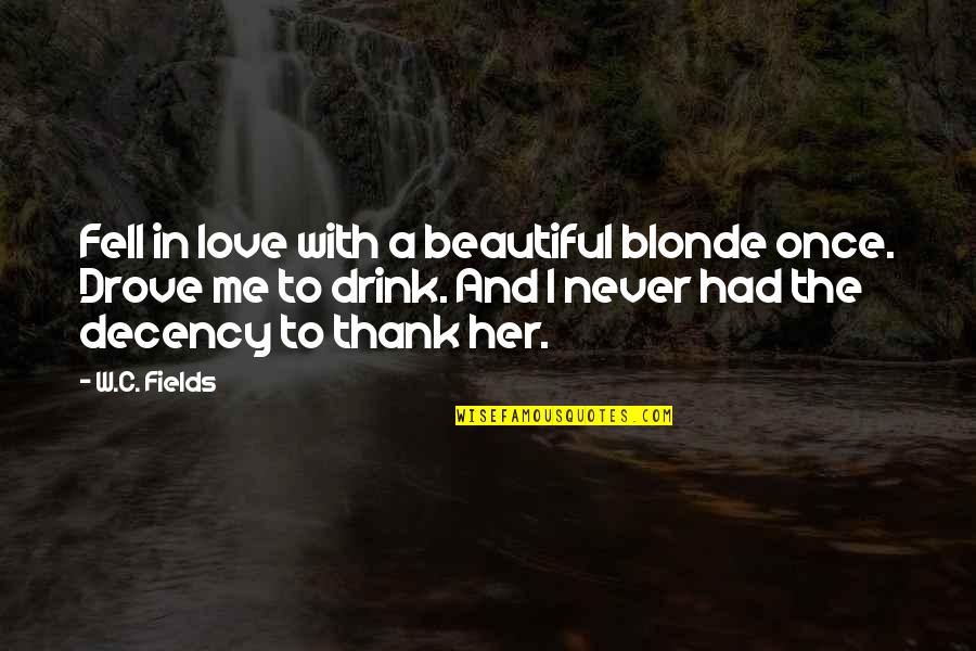 Drinking And Love Quotes By W.C. Fields: Fell in love with a beautiful blonde once.