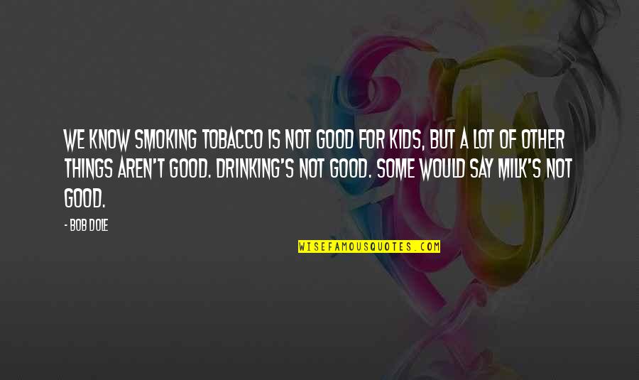 Drinking And Smoking Quotes By Bob Dole: We know smoking tobacco is not good for