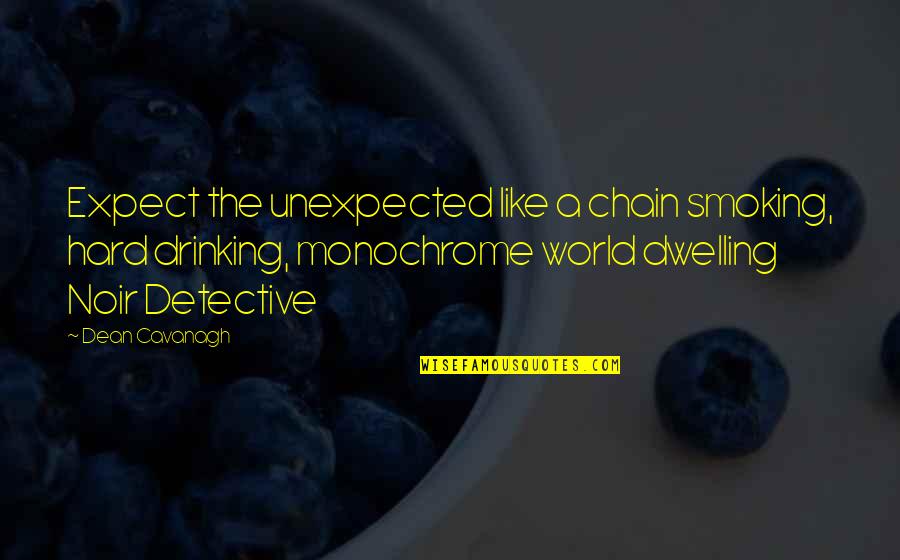 Drinking And Smoking Quotes By Dean Cavanagh: Expect the unexpected like a chain smoking, hard