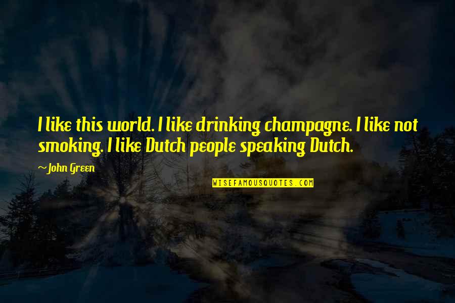 Drinking And Smoking Quotes By John Green: I like this world. I like drinking champagne.