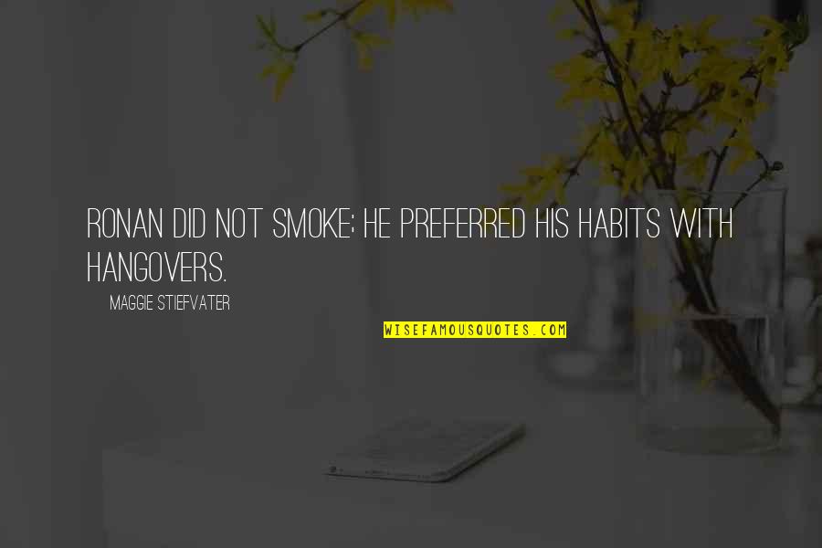 Drinking And Smoking Quotes By Maggie Stiefvater: Ronan did not smoke; he preferred his habits