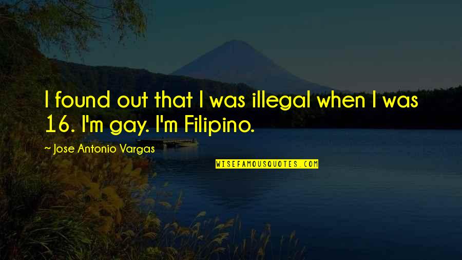 Drinking And Vomiting Quotes By Jose Antonio Vargas: I found out that I was illegal when