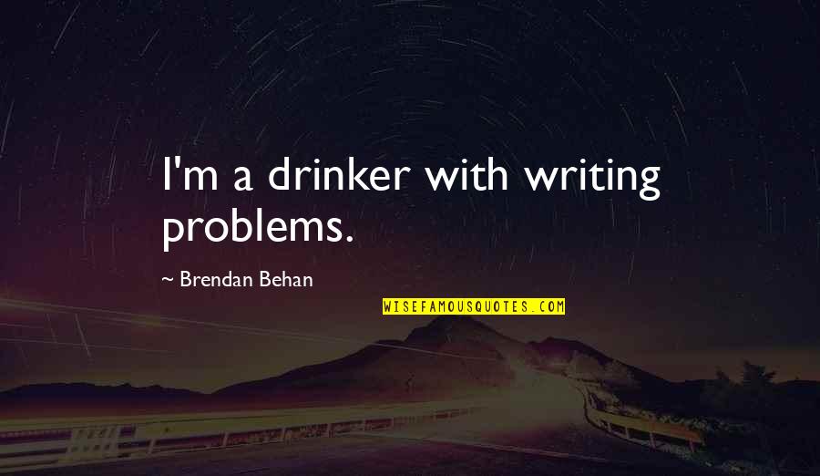 Drinking And Writing Quotes By Brendan Behan: I'm a drinker with writing problems.