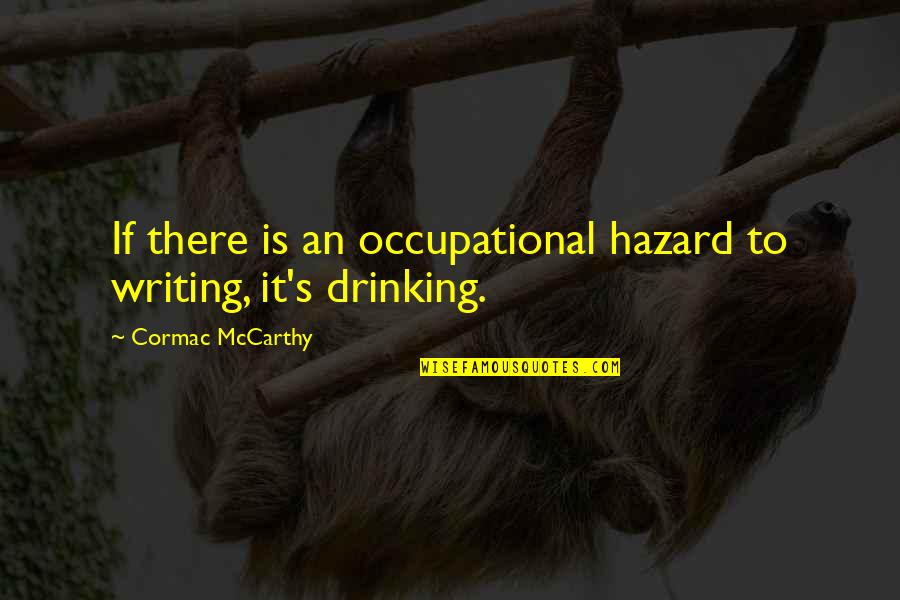 Drinking And Writing Quotes By Cormac McCarthy: If there is an occupational hazard to writing,