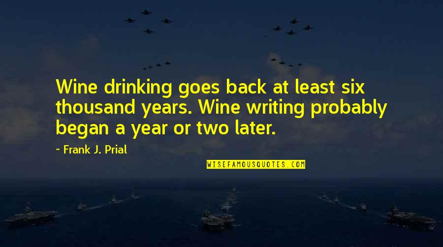 Drinking And Writing Quotes By Frank J. Prial: Wine drinking goes back at least six thousand