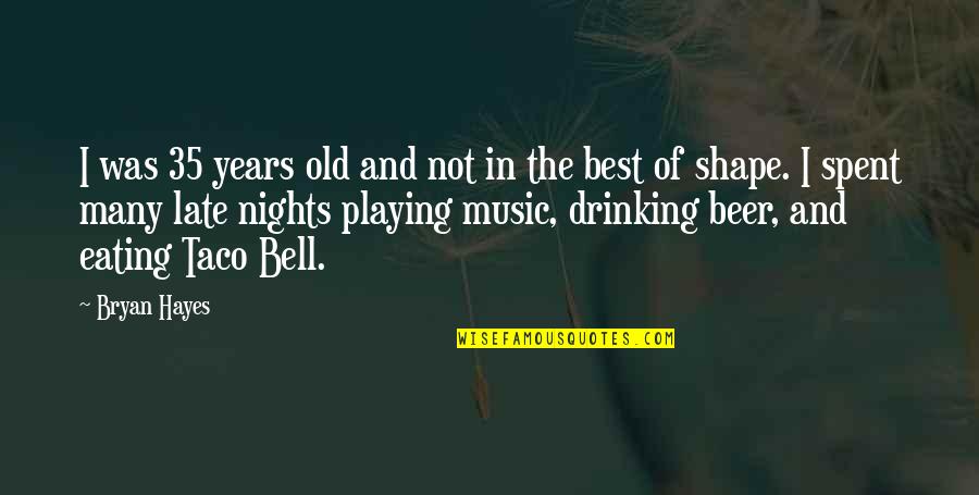 Drinking At Night Quotes By Bryan Hayes: I was 35 years old and not in