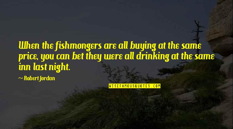 Drinking At Night Quotes By Robert Jordan: When the fishmongers are all buying at the Drinking At Night Quotes By Robert Jordan: When the fishmongers are all buying at the