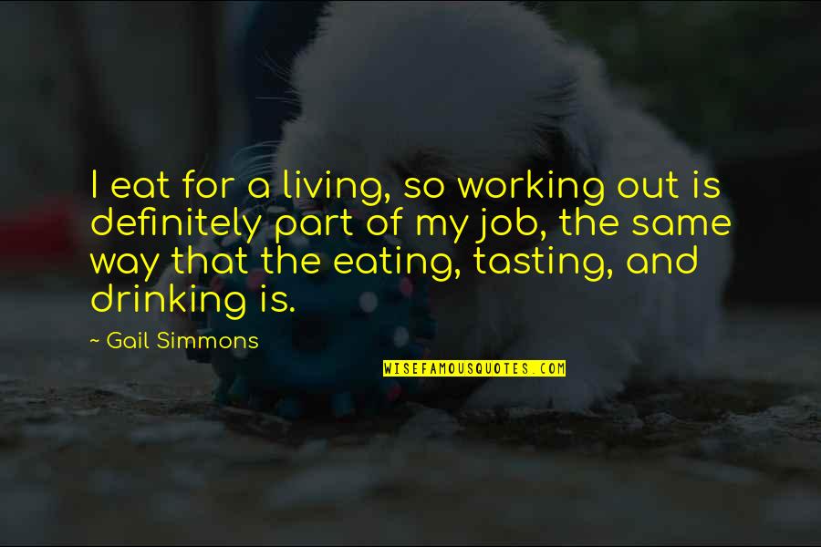 Drinking At Work Quotes By Gail Simmons: I eat for a living, so working out