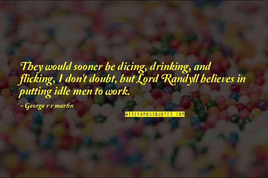Drinking At Work Quotes By George R R Martin: They would sooner be dicing, drinking, and flicking,