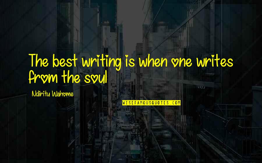 Drinking At Work Quotes By Ndiritu Wahome: The best writing is when one writes from