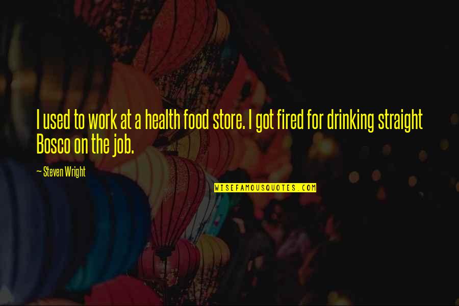 Drinking At Work Quotes By Steven Wright: I used to work at a health food