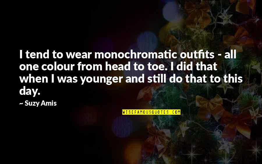 Drinking At Work Quotes By Suzy Amis: I tend to wear monochromatic outfits - all