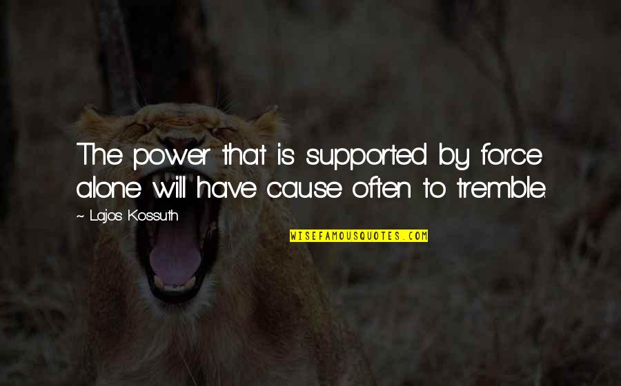 Drinking Beer Alone Quotes By Lajos Kossuth: The power that is supported by force alone
