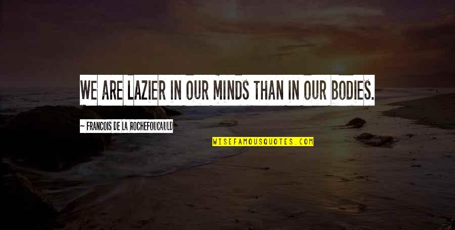 Drinking Before Noon Quotes By Francois De La Rochefoucauld: We are lazier in our minds than in