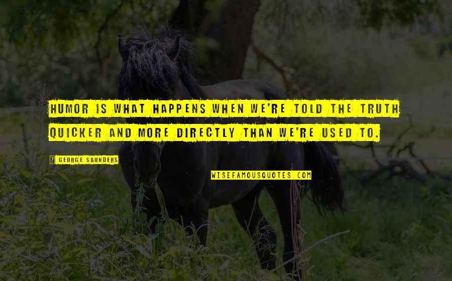 Drinking Bout Quotes By George Saunders: Humor is what happens when we're told the