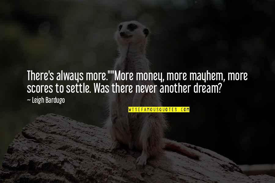 Drinking Bout Quotes By Leigh Bardugo: There's always more.""More money, more mayhem, more scores