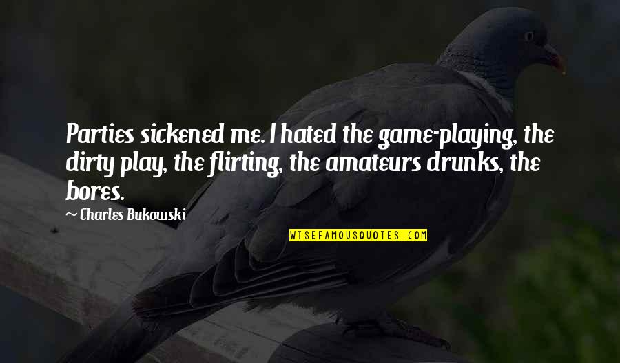 Drinking Bukowski Quotes By Charles Bukowski: Parties sickened me. I hated the game-playing, the