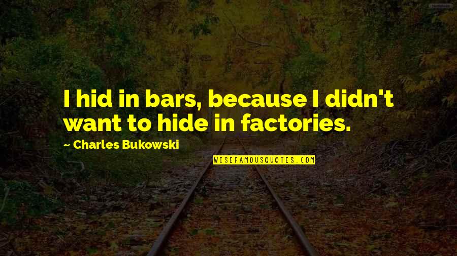 Drinking Bukowski Quotes By Charles Bukowski: I hid in bars, because I didn't want