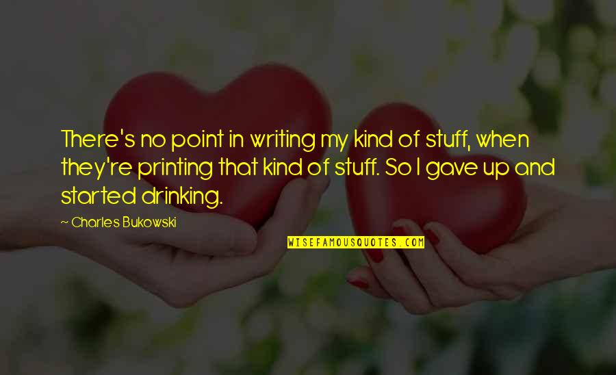 Drinking Bukowski Quotes By Charles Bukowski: There's no point in writing my kind of Drinking Bukowski Quotes By Charles Bukowski: There's no point in writing my kind of